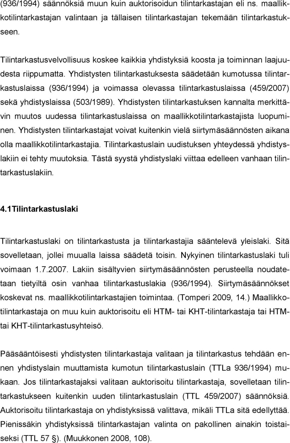 Yhdistysten tilintarkastuksesta säädetään kumotussa tilintarkastuslaissa (936/1994) ja voimassa olevassa tilintarkastuslaissa (459/2007) sekä yhdistyslaissa (503/1989).