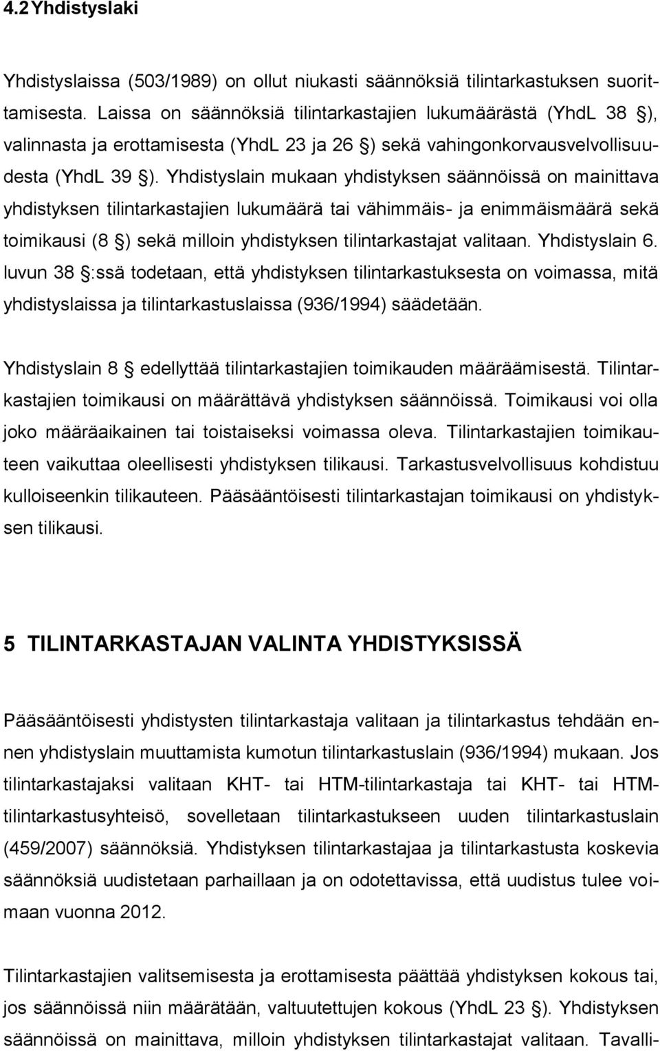 Yhdistyslain mukaan yhdistyksen säännöissä on mainittava yhdistyksen tilintarkastajien lukumäärä tai vähimmäis- ja enimmäismäärä sekä toimikausi (8 ) sekä milloin yhdistyksen tilintarkastajat