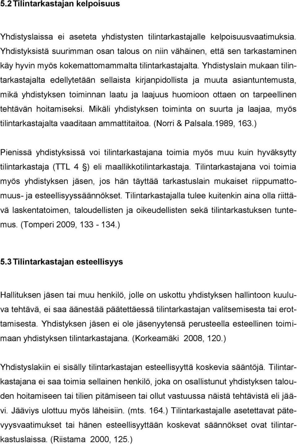 Yhdistyslain mukaan tilintarkastajalta edellytetään sellaista kirjanpidollista ja muuta asiantuntemusta, mikä yhdistyksen toiminnan laatu ja laajuus huomioon ottaen on tarpeellinen tehtävän