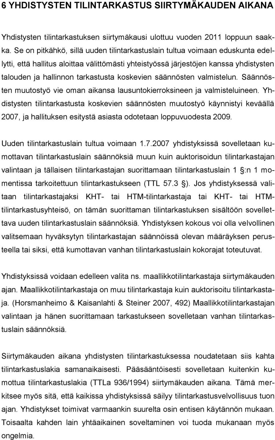 koskevien säännösten valmistelun. Säännösten muutostyö vie oman aikansa lausuntokierroksineen ja valmisteluineen.