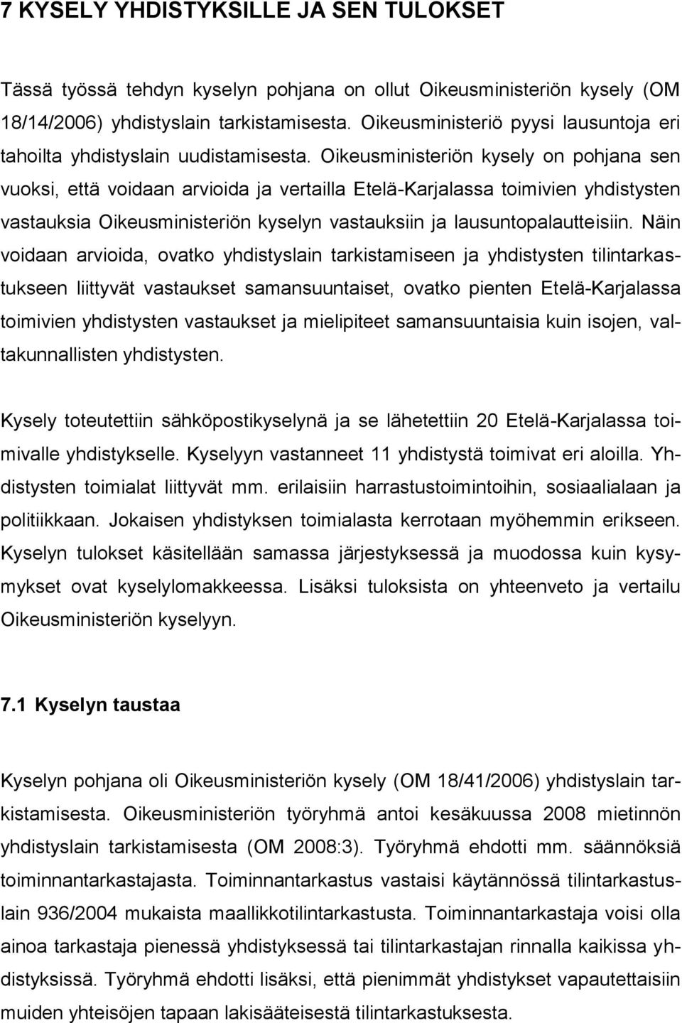 Oikeusministeriön kysely on pohjana sen vuoksi, että voidaan arvioida ja vertailla Etelä-Karjalassa toimivien yhdistysten vastauksia Oikeusministeriön kyselyn vastauksiin ja lausuntopalautteisiin.