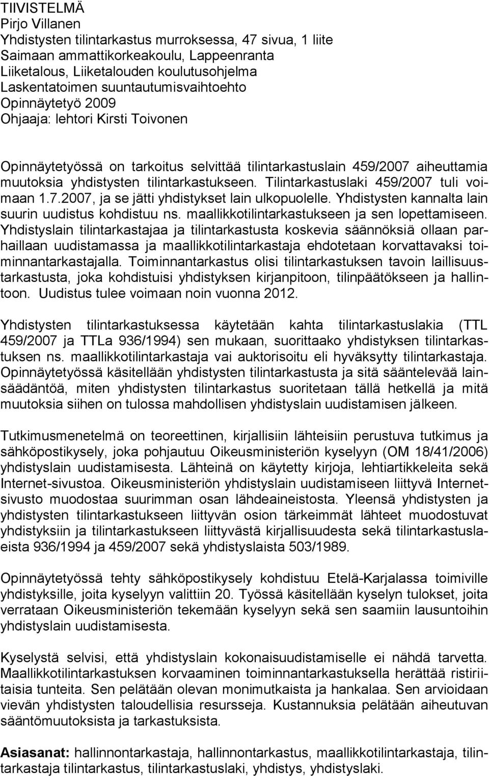 Tilintarkastuslaki 459/2007 tuli voimaan 1.7.2007, ja se jätti yhdistykset lain ulkopuolelle. Yhdistysten kannalta lain suurin uudistus kohdistuu ns. maallikkotilintarkastukseen ja sen lopettamiseen.