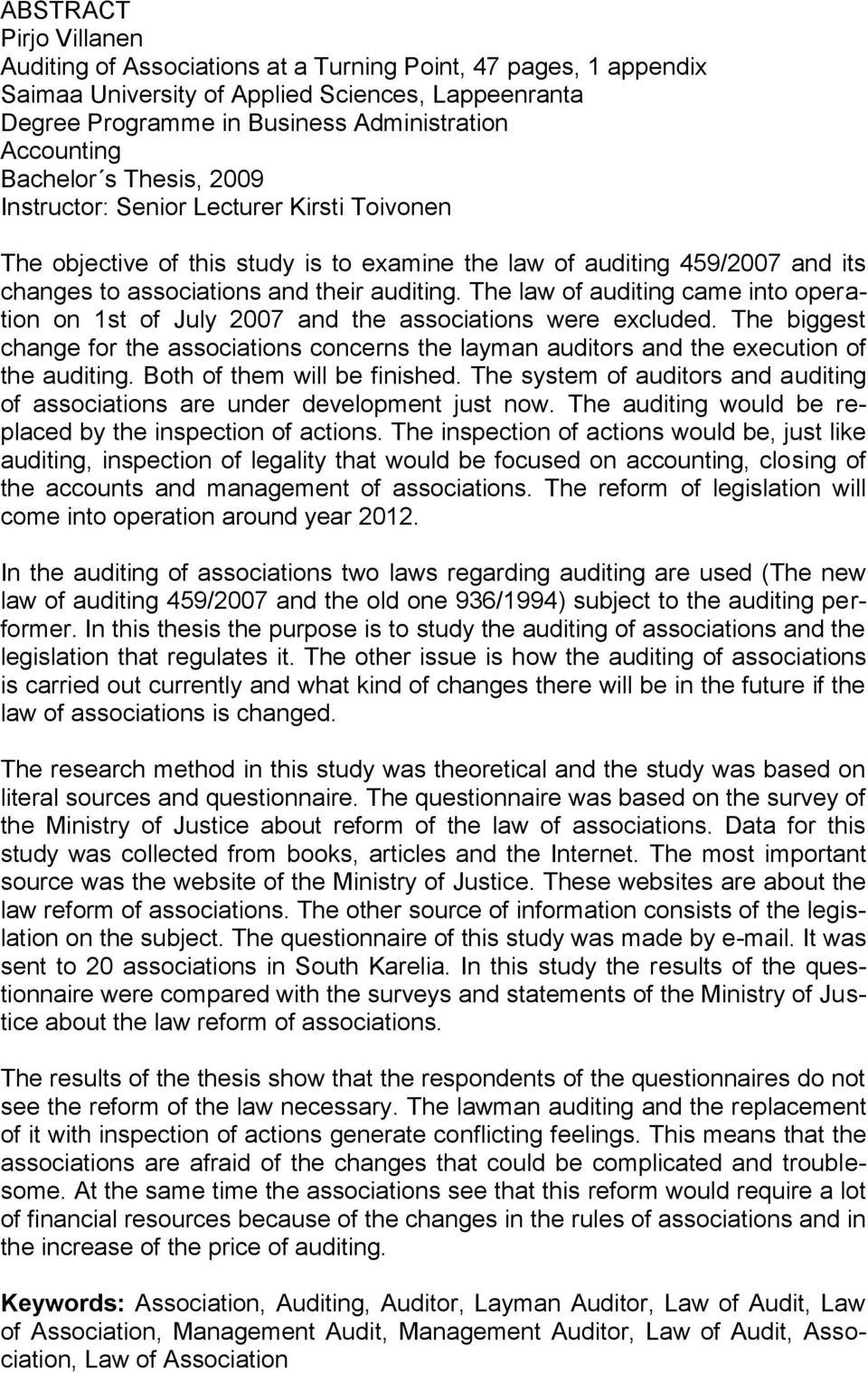 The law of auditing came into operation on 1st of July 2007 and the associations were excluded. The biggest change for the associations concerns the layman auditors and the execution of the auditing.