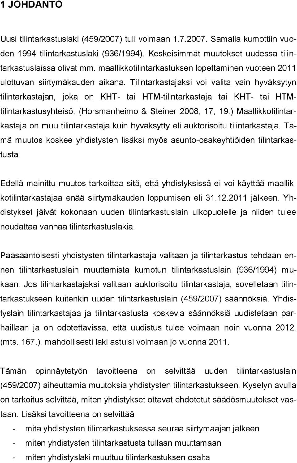 Tilintarkastajaksi voi valita vain hyväksytyn tilintarkastajan, joka on KHT- tai HTM-tilintarkastaja tai KHT- tai HTMtilintarkastusyhteisö. (Horsmanheimo & Steiner 2008, 17, 19.