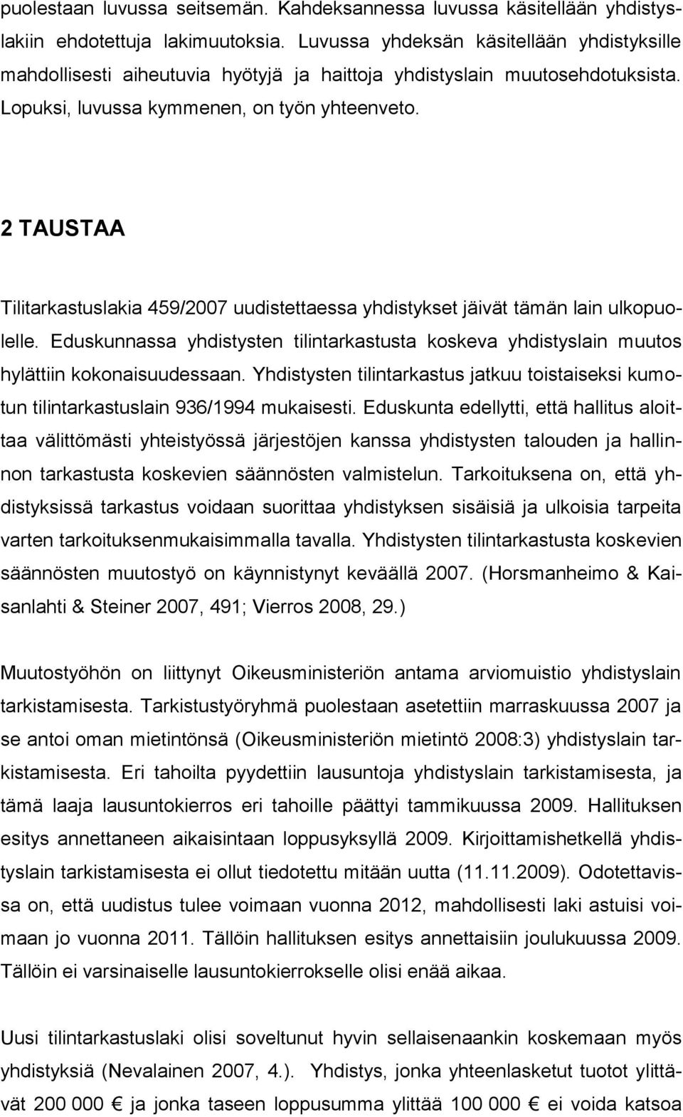 2 TAUSTAA Tilitarkastuslakia 459/2007 uudistettaessa yhdistykset jäivät tämän lain ulkopuolelle. Eduskunnassa yhdistysten tilintarkastusta koskeva yhdistyslain muutos hylättiin kokonaisuudessaan.