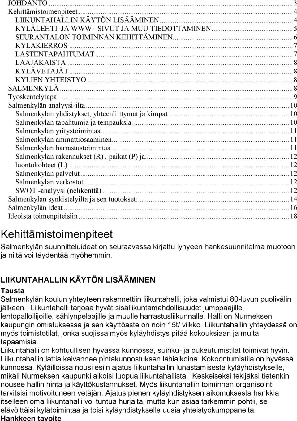 ..10 Salmenkylän tapahtumia ja tempauksia...10 Salmenkylän yritystoimintaa...11 Salmenkylän ammattiosaaminen...11 Salmenkylän harrastustoimintaa...11 Salmenkylän rakennukset (R), paikat (P) ja.