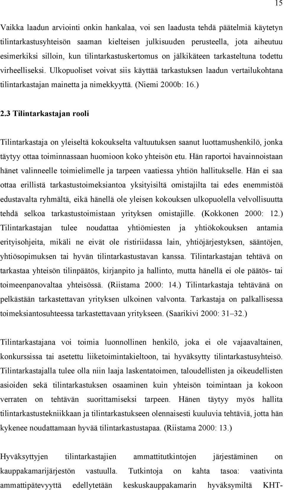 (Niemi 2000b: 16.) 2.3 Tilintarkastajan rooli Tilintarkastaja on yleiseltä kokoukselta valtuutuksen saanut luottamushenkilö, jonka täytyy ottaa toiminnassaan huomioon koko yhteisön etu.