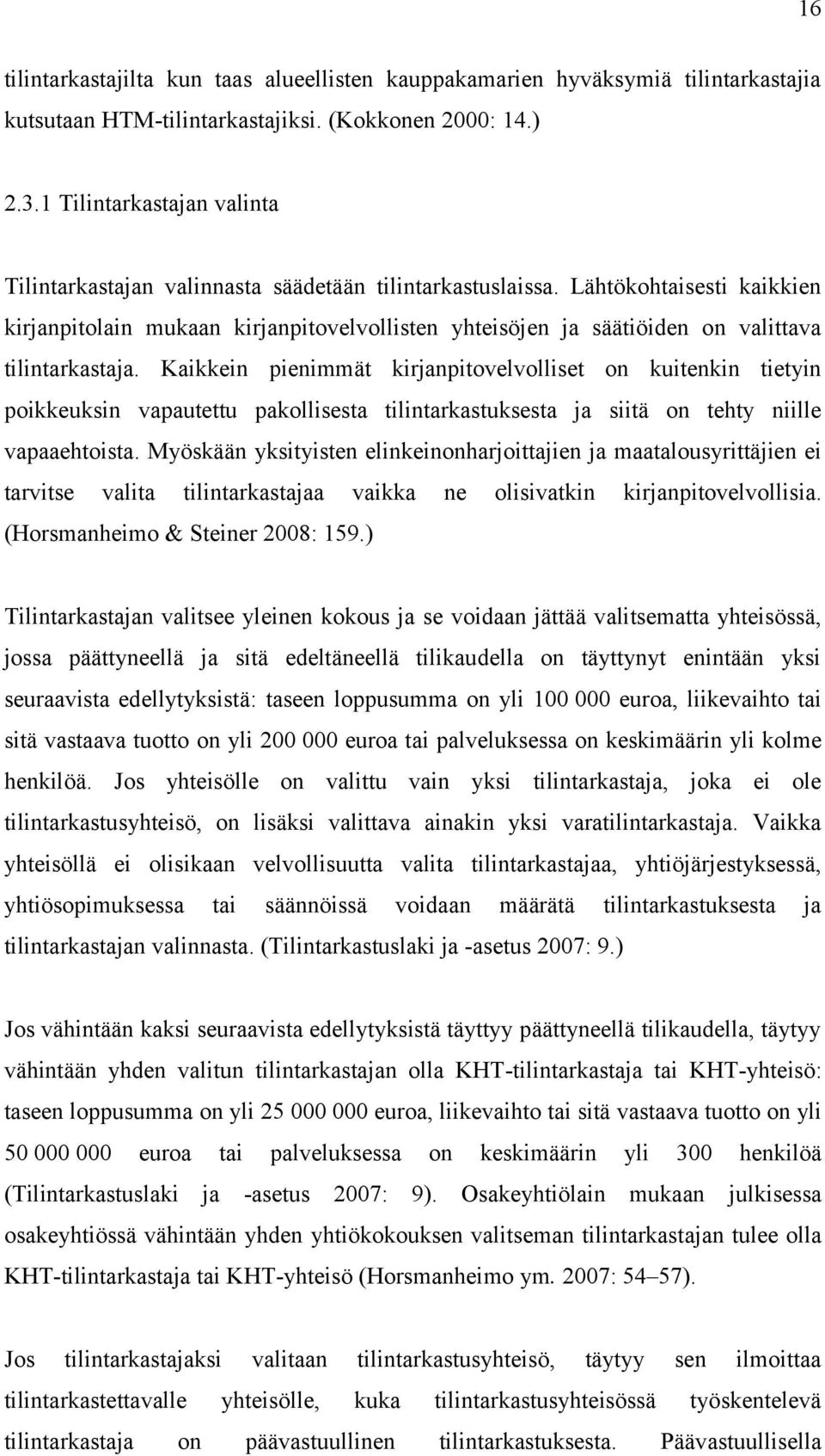 Lähtökohtaisesti kaikkien kirjanpitolain mukaan kirjanpitovelvollisten yhteisöjen ja säätiöiden on valittava tilintarkastaja.