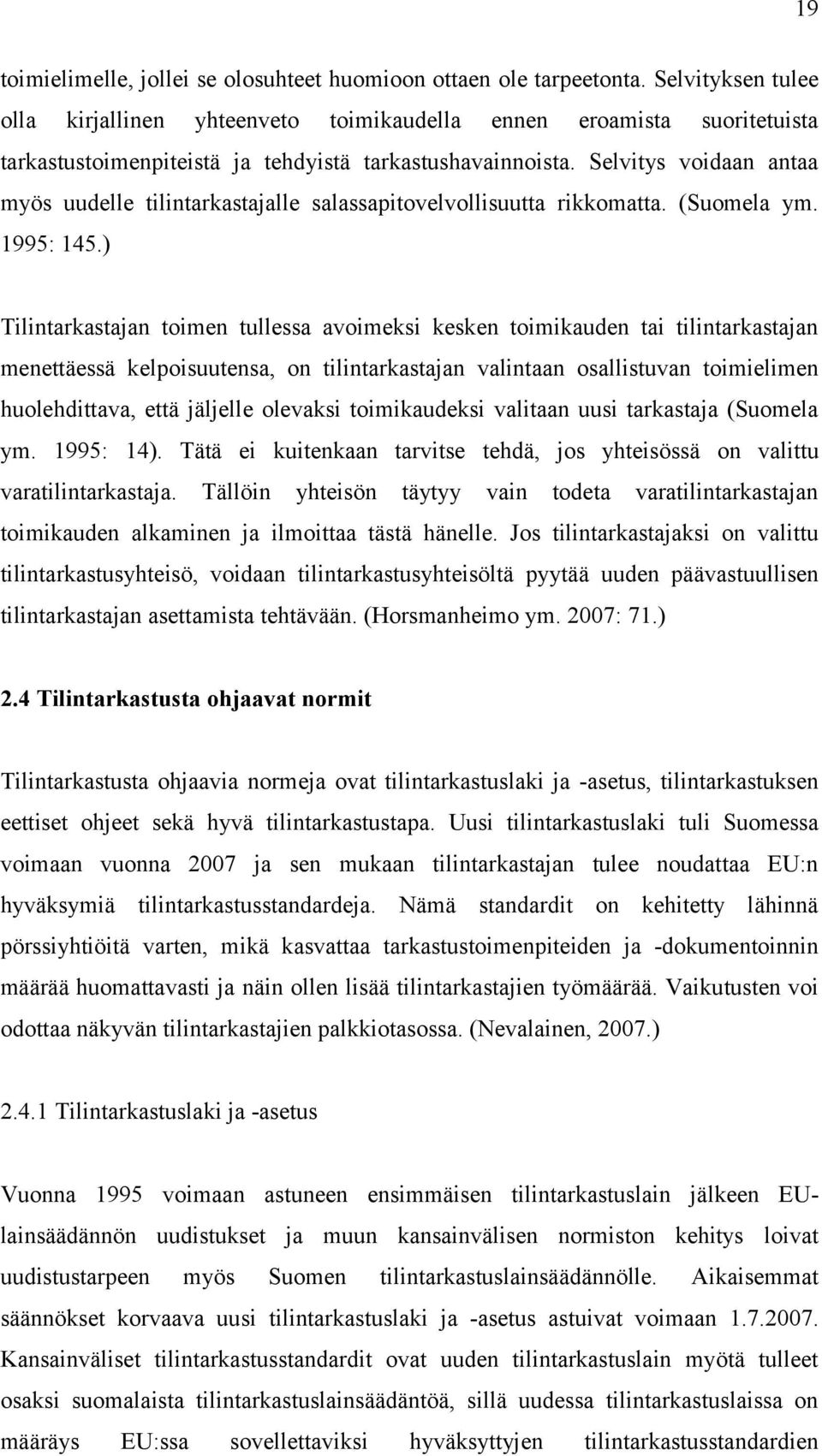 Selvitys voidaan antaa myös uudelle tilintarkastajalle salassapitovelvollisuutta rikkomatta. (Suomela ym. 1995: 145.