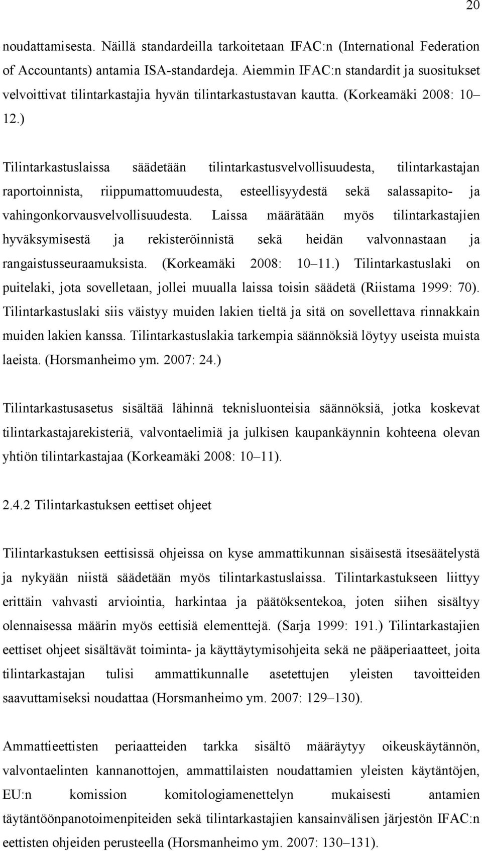 ) Tilintarkastuslaissa säädetään tilintarkastusvelvollisuudesta, tilintarkastajan raportoinnista, riippumattomuudesta, esteellisyydestä sekä salassapito- ja vahingonkorvausvelvollisuudesta.