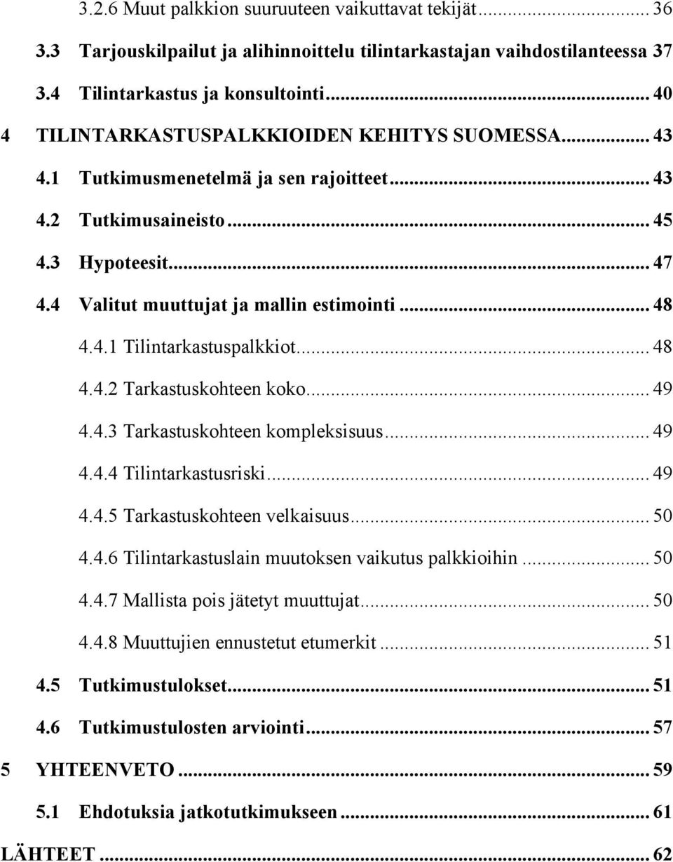 4.1 Tilintarkastuspalkkiot... 48 4.4.2 Tarkastuskohteen koko... 49 4.4.3 Tarkastuskohteen kompleksisuus... 49 4.4.4 Tilintarkastusriski... 49 4.4.5 Tarkastuskohteen velkaisuus... 50 4.4.6 Tilintarkastuslain muutoksen vaikutus palkkioihin.