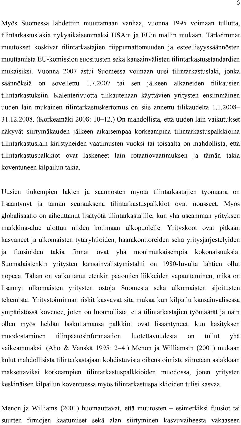 Vuonna 2007 astui Suomessa voimaan uusi tilintarkastuslaki, jonka säännöksiä on sovellettu 1.7.2007 tai sen jälkeen alkaneiden tilikausien tilintarkastuksiin.