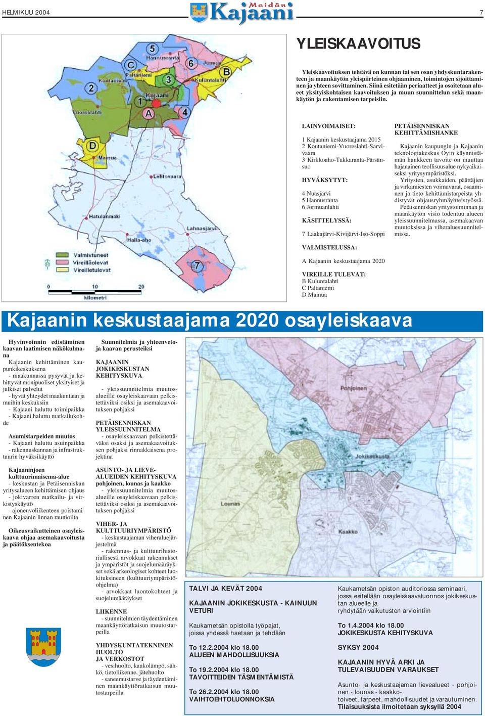 LAINVOIMAISET: 1 Kajaanin keskustaajama 2015 2 Koutaniemi-Vuoreslahti-Sarvivaara 3 Kirkkoaho-Takkaranta-Pärsänsuo HYVÄKSYTYT: 4 Nuasjärvi 5 Hannusranta 6 Jormuanlahti KÄSITTELYSSÄ: 7