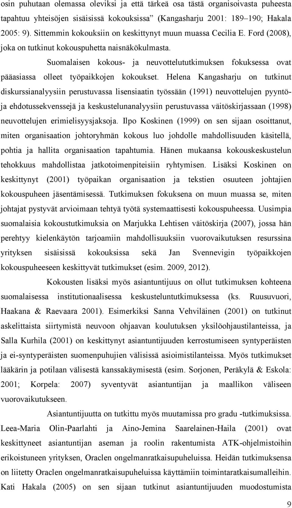 Suomalaisen kokous- ja neuvottelututkimuksen fokuksessa ovat pääasiassa olleet työpaikkojen kokoukset.