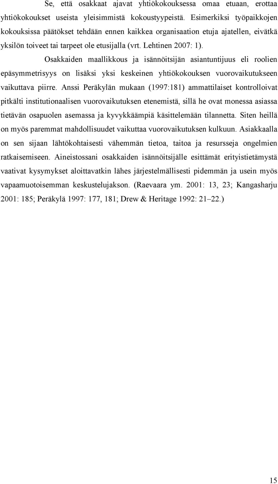 Osakkaiden maallikkous ja isännöitsijän asiantuntijuus eli roolien epäsymmetrisyys on lisäksi yksi keskeinen yhtiökokouksen vuorovaikutukseen vaikuttava piirre.