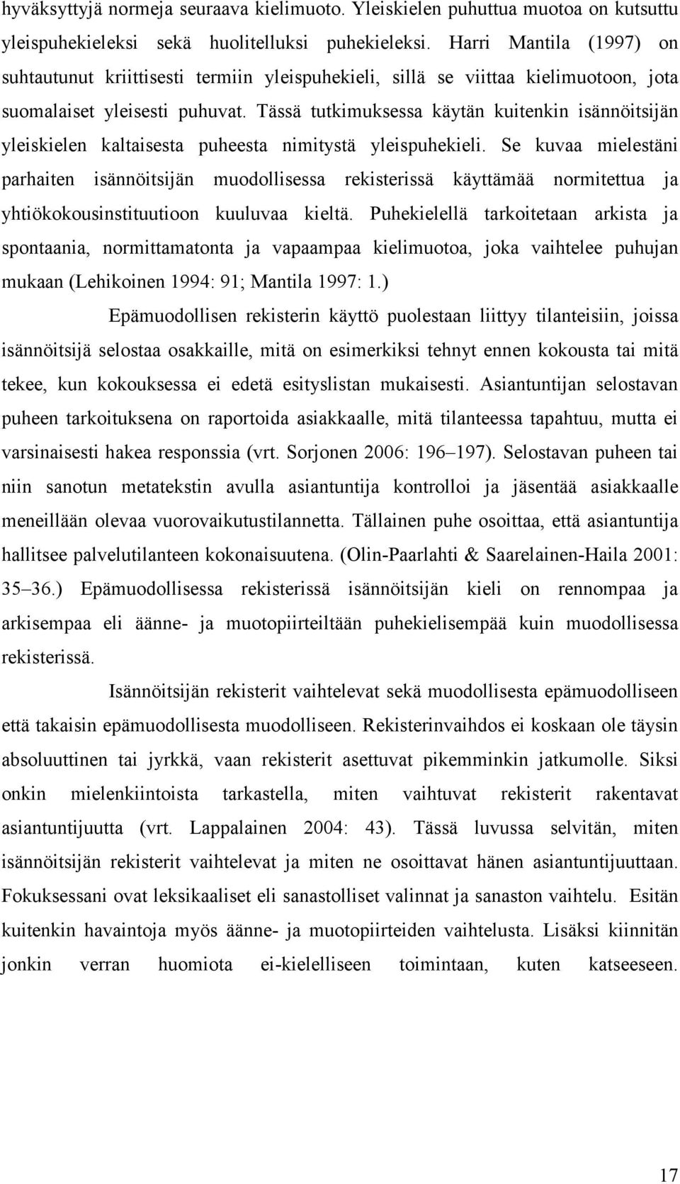 Tässä tutkimuksessa käytän kuitenkin isännöitsijän yleiskielen kaltaisesta puheesta nimitystä yleispuhekieli.