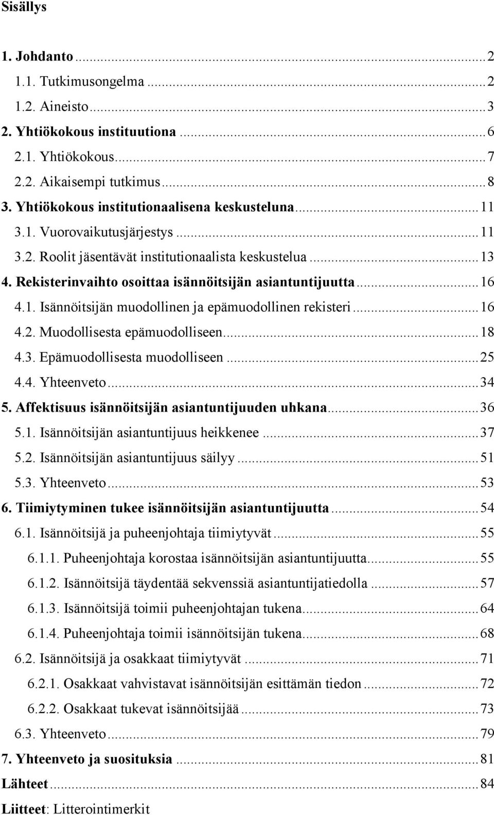 Rekisterinvaihto osoittaa isännöitsijän asiantuntijuutta... 16 4.1. Isännöitsijän muodollinen ja epämuodollinen rekisteri... 16 4.2. Muodollisesta epämuodolliseen... 18 4.3.