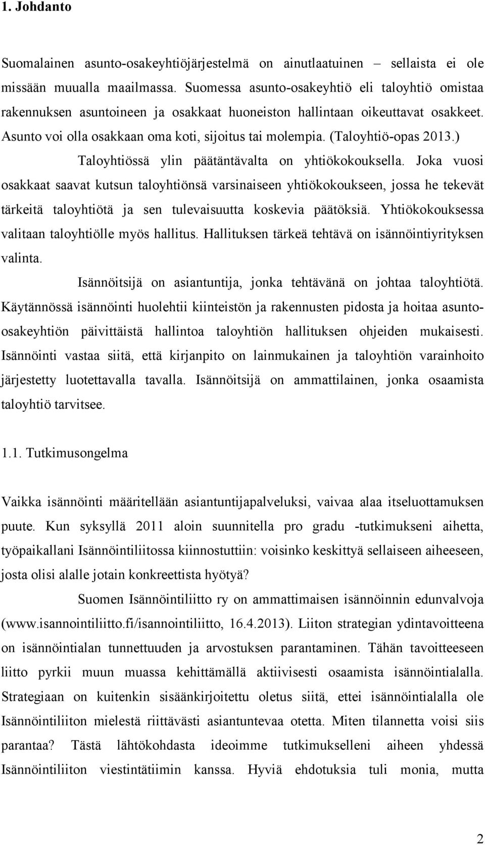 (Taloyhtiö-opas 2013.) Taloyhtiössä ylin päätäntävalta on yhtiökokouksella.