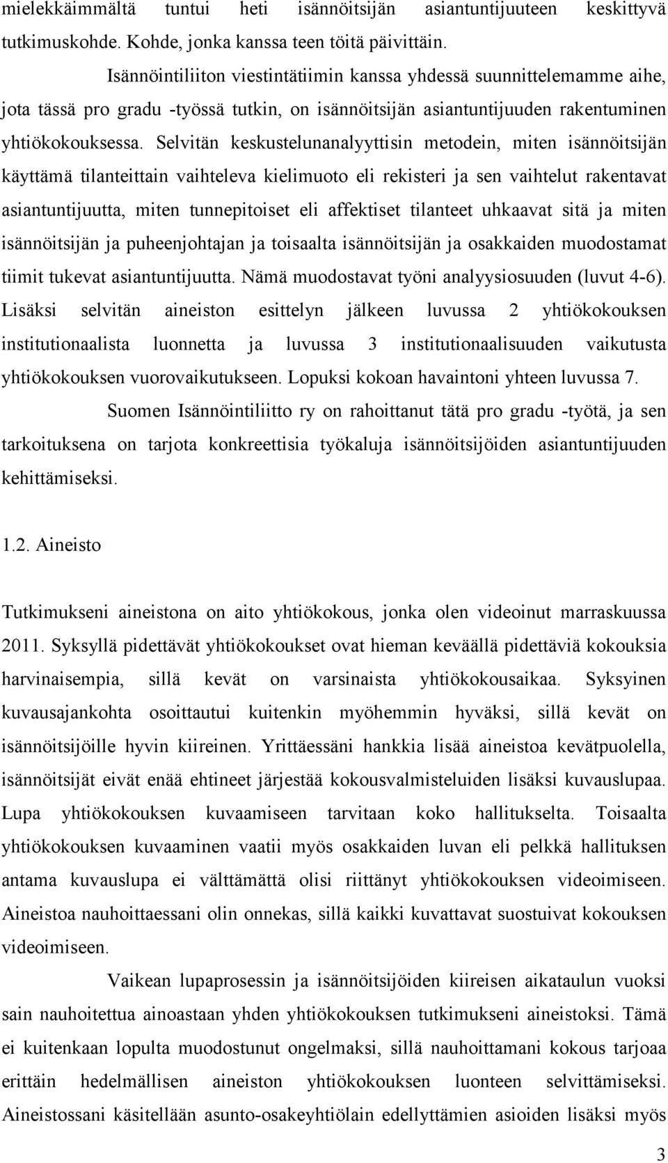 Selvitän keskustelunanalyyttisin metodein, miten isännöitsijän käyttämä tilanteittain vaihteleva kielimuoto eli rekisteri ja sen vaihtelut rakentavat asiantuntijuutta, miten tunnepitoiset eli