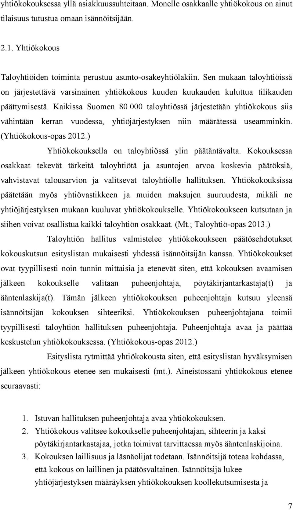 Kaikissa Suomen 80 000 taloyhtiössä järjestetään yhtiökokous siis vähintään kerran vuodessa, yhtiöjärjestyksen niin määrätessä useamminkin. (Yhtiökokous-opas 2012.