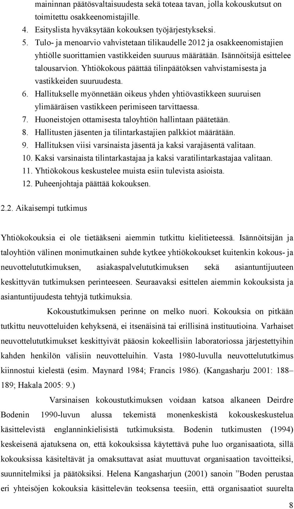 Yhtiökokous päättää tilinpäätöksen vahvistamisesta ja vastikkeiden suuruudesta. 6. Hallitukselle myönnetään oikeus yhden yhtiövastikkeen suuruisen ylimääräisen vastikkeen perimiseen tarvittaessa. 7.