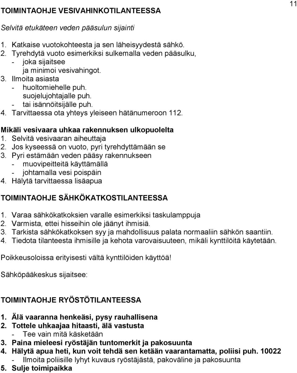 Tarvittaessa ota yhteys yleiseen hätänumeroon 112. Mikäli vesivaara uhkaa rakennuksen ulkopuolelta 1. Selvitä vesivaaran aiheuttaja 2. Jos kyseessä on vuoto, pyri tyrehdyttämään se 3.