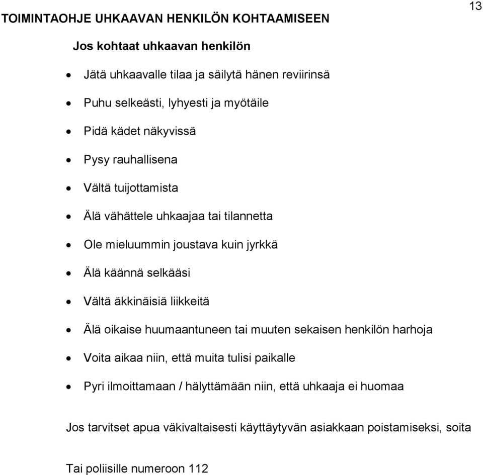 selkääsi Vältä äkkinäisiä liikkeitä Älä oikaise huumaantuneen tai muuten sekaisen henkilön harhoja Voita aikaa niin, että muita tulisi paikalle Pyri