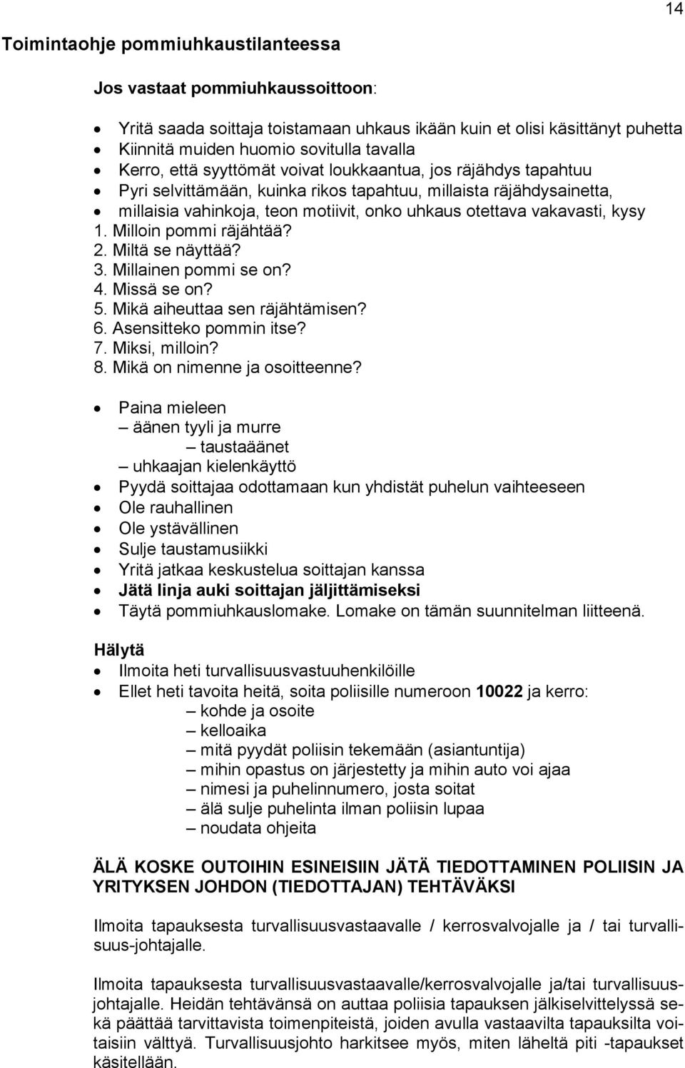 1. Milloin pommi räjähtää? 2. Miltä se näyttää? 3. Millainen pommi se on? 4. Missä se on? 5. Mikä aiheuttaa sen räjähtämisen? 6. Asensitteko pommin itse? 7. Miksi, milloin? 8.