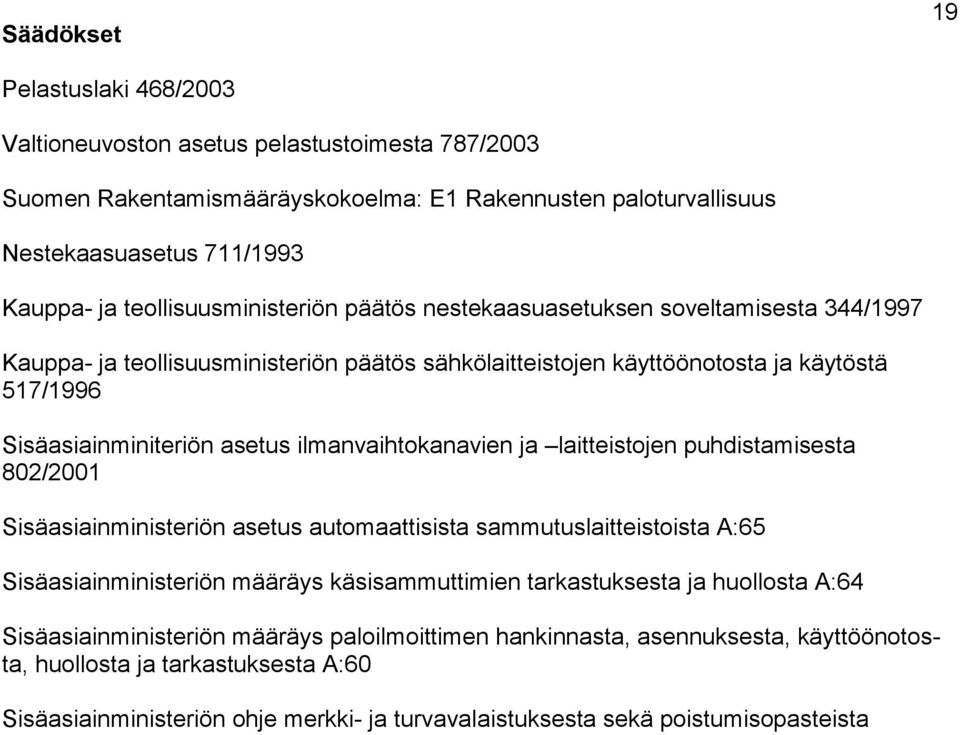 ilmanvaihtokanavien ja laitteistojen puhdistamisesta 802/2001 Sisäasiainministeriön asetus automaattisista sammutuslaitteistoista A:65 Sisäasiainministeriön määräys käsisammuttimien tarkastuksesta ja