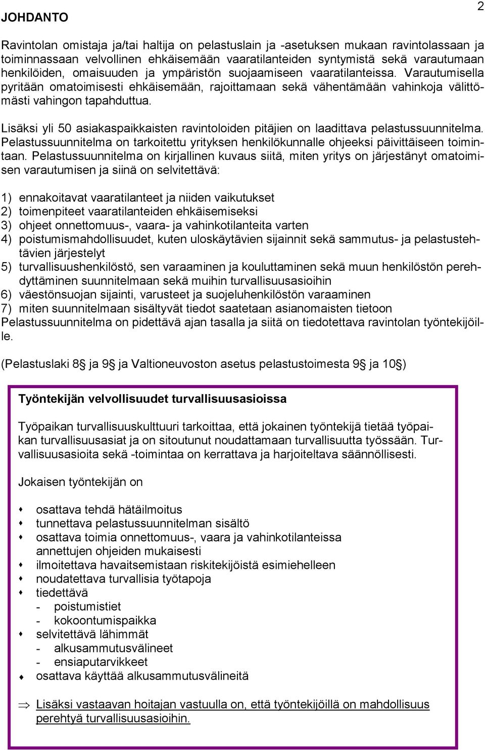 Lisäksi yli 50 asiakaspaikkaisten ravintoloiden pitäjien on laadittava pelastussuunnitelma. Pelastussuunnitelma on tarkoitettu yrityksen henkilökunnalle ohjeeksi päivittäiseen toimintaan.