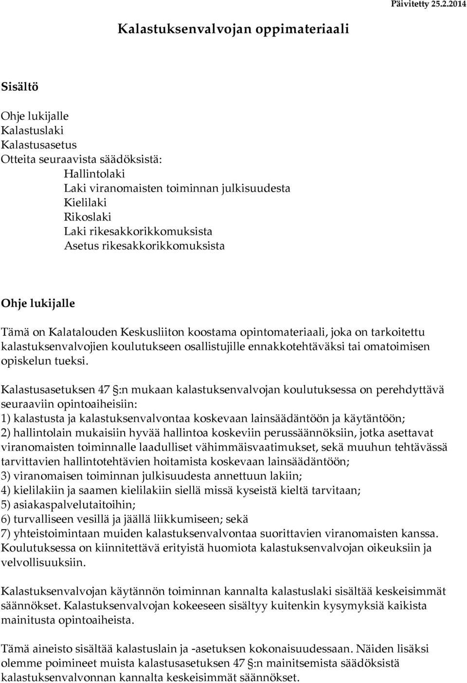 Rikoslaki Laki rikesakkorikkomuksista Asetus rikesakkorikkomuksista Ohje lukijalle Tämä on Kalatalouden Keskusliiton koostama opintomateriaali, joka on tarkoitettu kalastuksenvalvojien koulutukseen