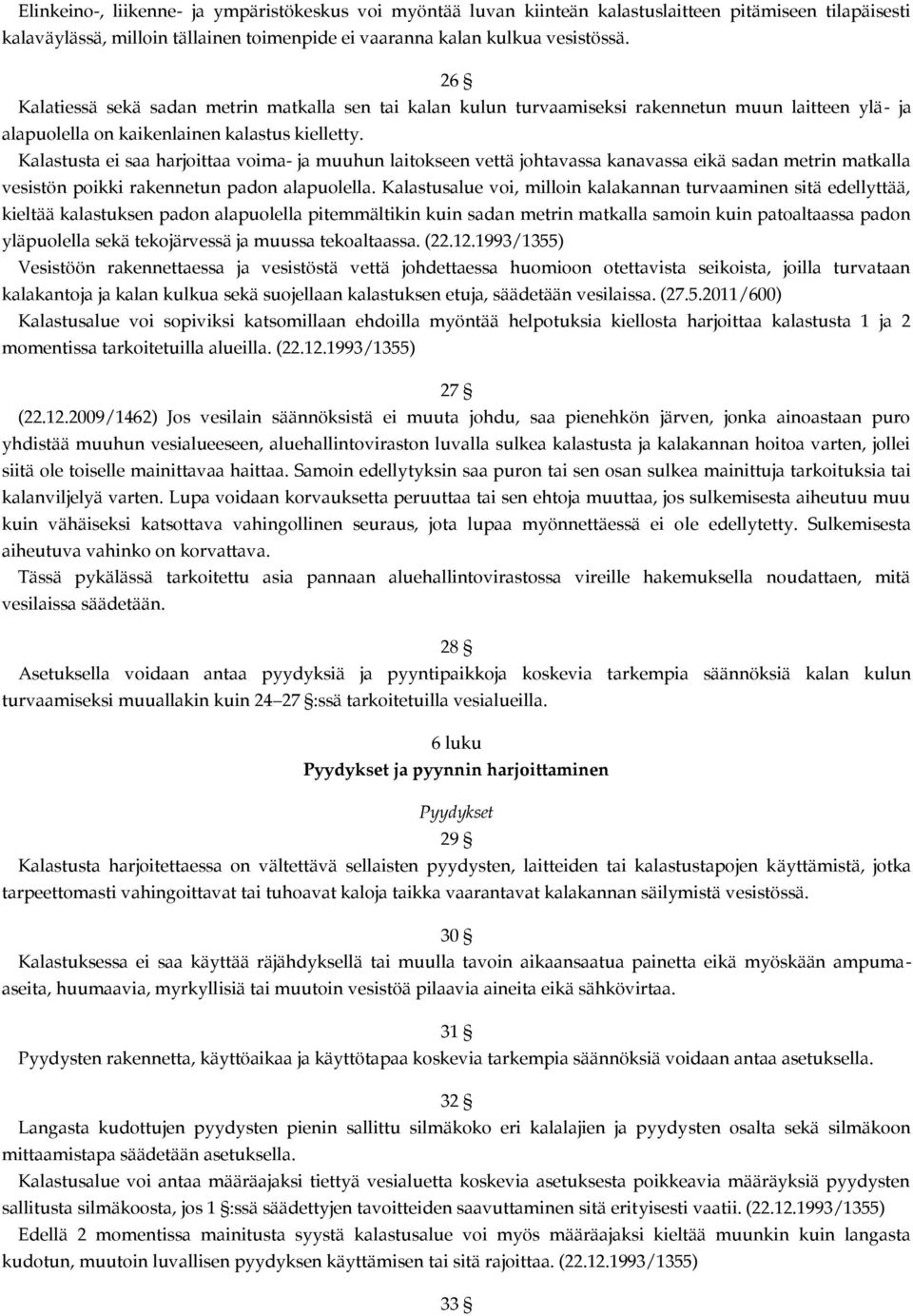 Kalastusta ei saa harjoittaa voima- ja muuhun laitokseen vettä johtavassa kanavassa eikä sadan metrin matkalla vesistön poikki rakennetun padon alapuolella.