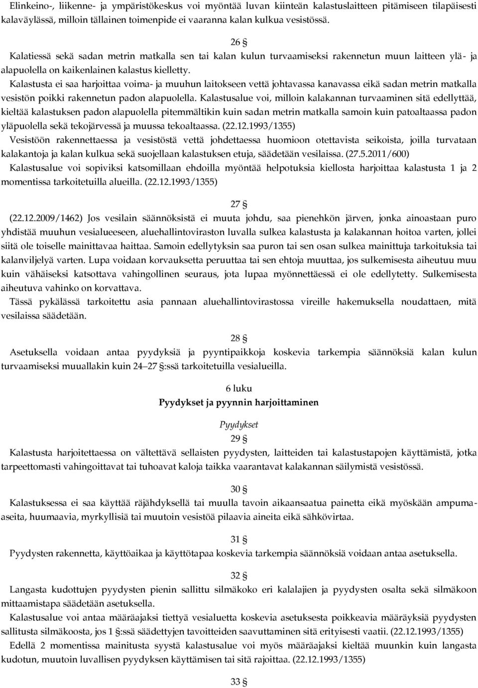 Kalastusta ei saa harjoittaa voima- ja muuhun laitokseen vettä johtavassa kanavassa eikä sadan metrin matkalla vesistön poikki rakennetun padon alapuolella.