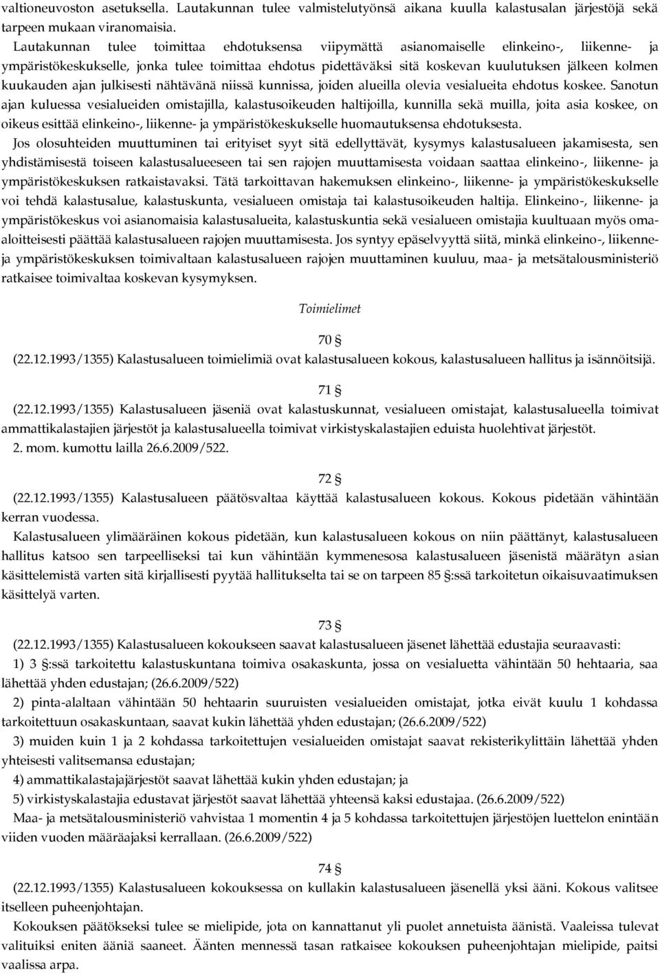 kuukauden ajan julkisesti nähtävänä niissä kunnissa, joiden alueilla olevia vesialueita ehdotus koskee.