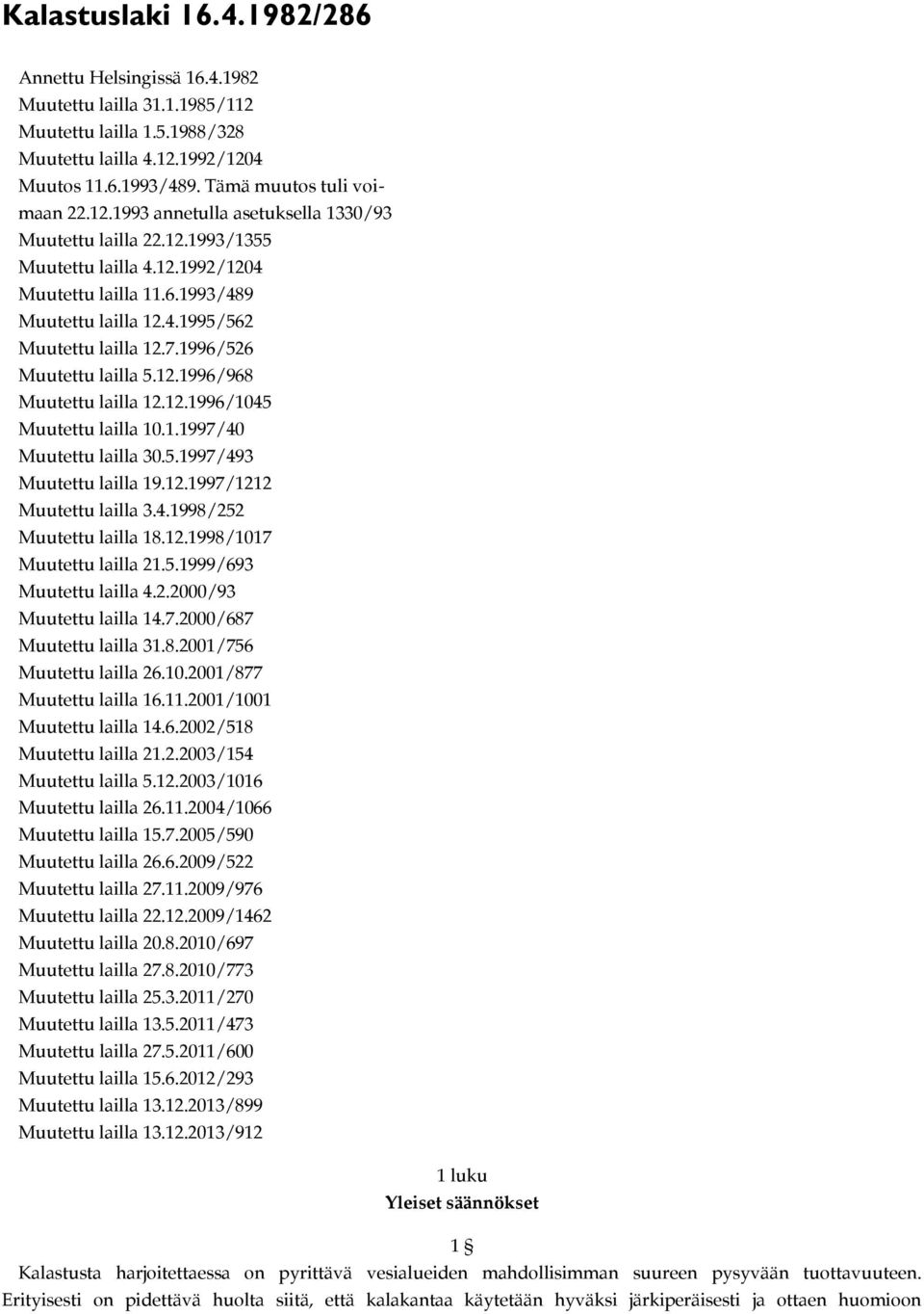 1.1997/40 Muutettu lailla 30.5.1997/493 Muutettu lailla 19.12.1997/1212 Muutettu lailla 3.4.1998/252 Muutettu lailla 18.12.1998/1017 Muutettu lailla 21.5.1999/693 Muutettu lailla 4.2.2000/93 Muutettu lailla 14.