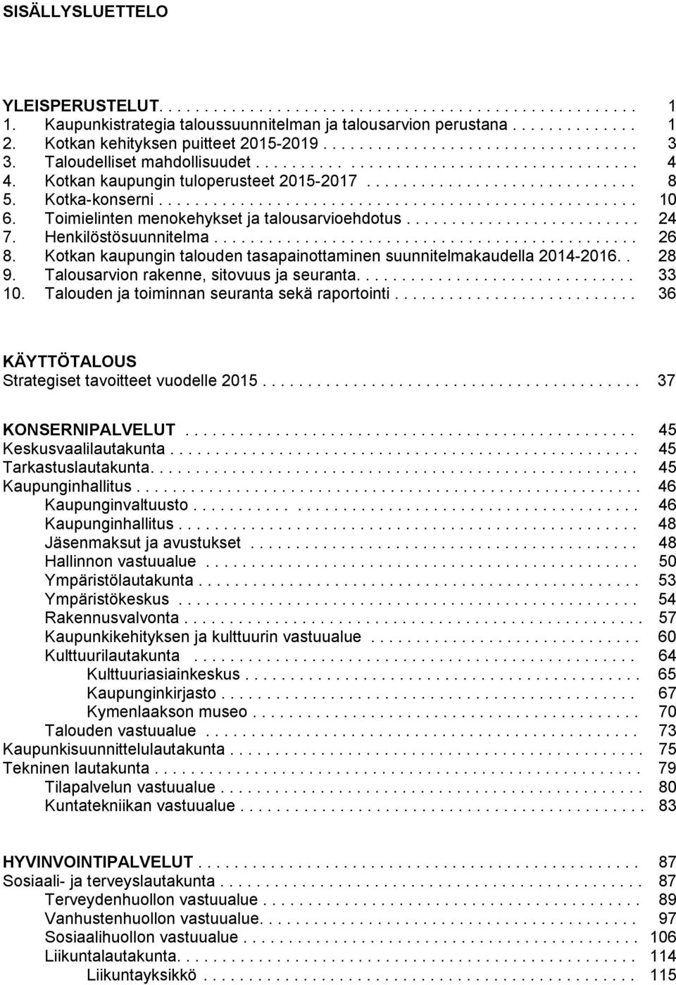 Kotka-konserni..................................................... 10 6. Toimielinten menokehykset ja talousarvioehdotus.......................... 24 7. Henkilöstösuunnitelma............................................... 26 8.