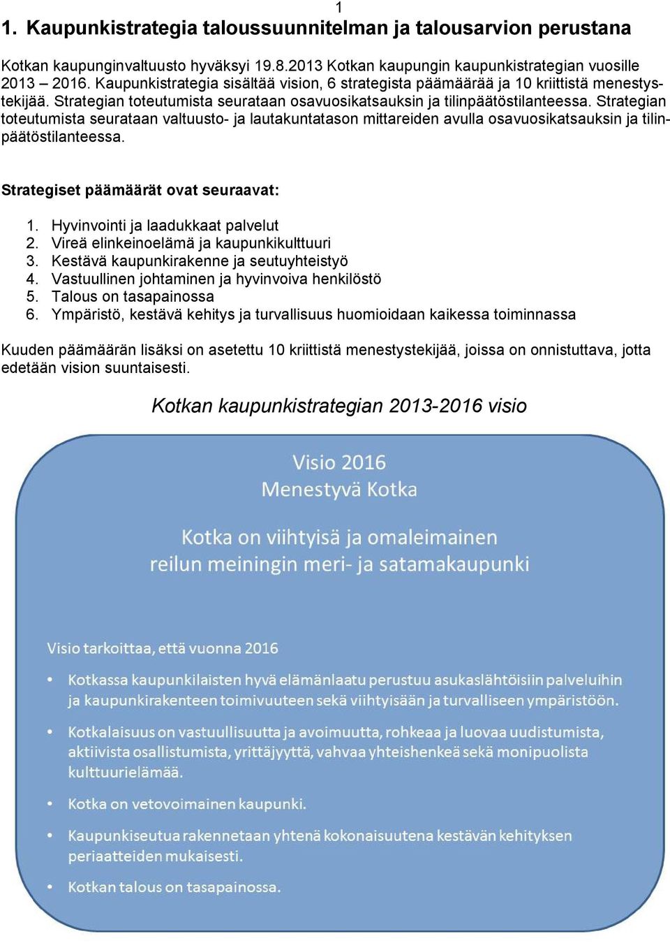 Strategian toteutumista seurataan valtuusto- ja lautakuntatason mittareiden avulla osavuosikatsauksin ja tilinpäätöstilanteessa. Strategiset päämäärät ovat seuraavat: 1.