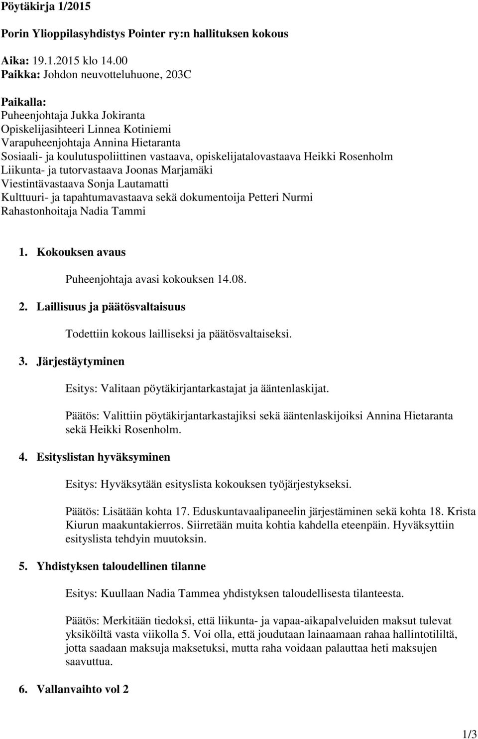 opiskelijatalovastaava Heikki Rosenholm Liikunta- ja tutorvastaava Joonas Marjamäki Viestintävastaava Sonja Lautamatti Kulttuuri- ja tapahtumavastaava sekä dokumentoija Petteri Nurmi Rahastonhoitaja