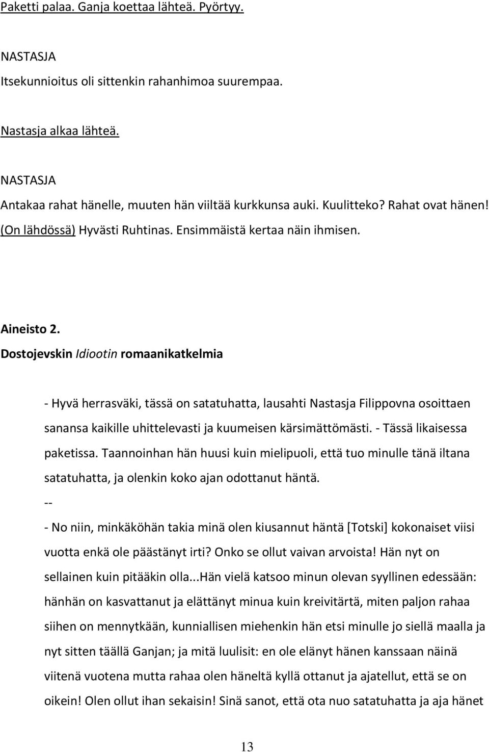 Dostojevskin Idiootin romaanikatkelmia - Hyvä herrasväki, tässä on satatuhatta, lausahti Nastasja Filippovna osoittaen sanansa kaikille uhittelevasti ja kuumeisen kärsimättömästi.