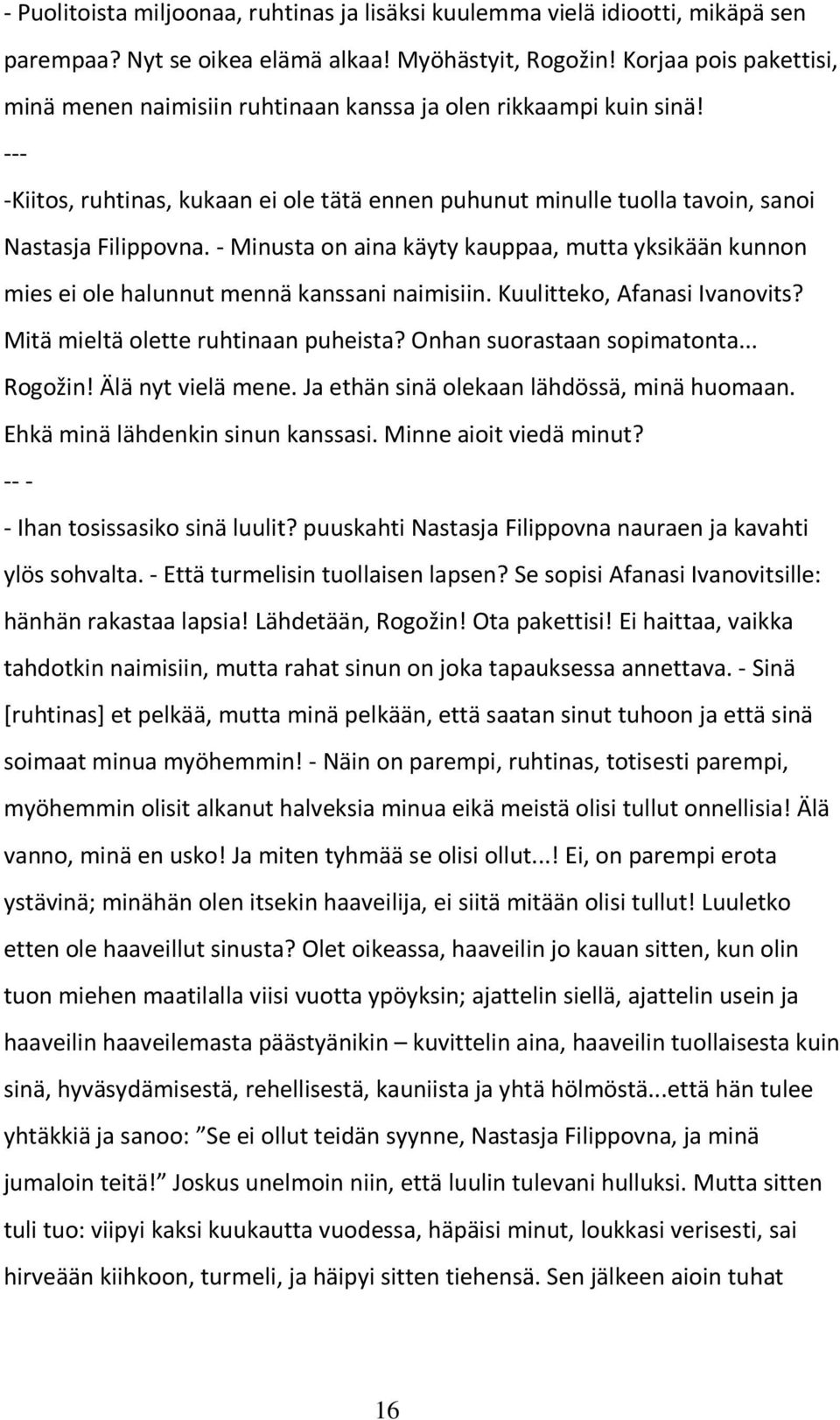 - Minusta on aina käyty kauppaa, mutta yksikään kunnon mies ei ole halunnut mennä kanssani naimisiin. Kuulitteko, Afanasi Ivanovits? Mitä mieltä olette ruhtinaan puheista?