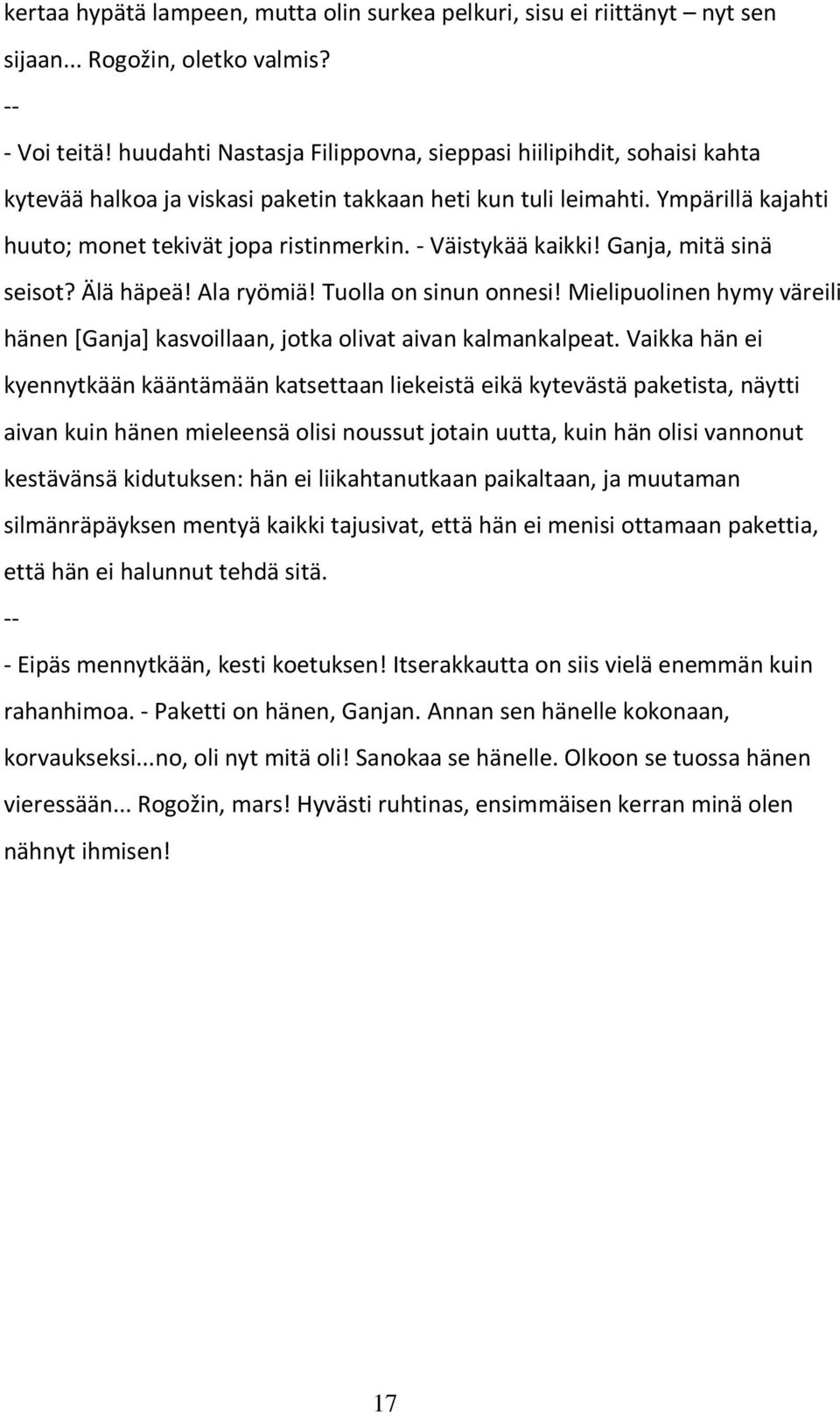 - Väistykää kaikki! Ganja, mitä sinä seisot? Älä häpeä! Ala ryömiä! Tuolla on sinun onnesi! Mielipuolinen hymy väreili hänen [Ganja] kasvoillaan, jotka olivat aivan kalmankalpeat.