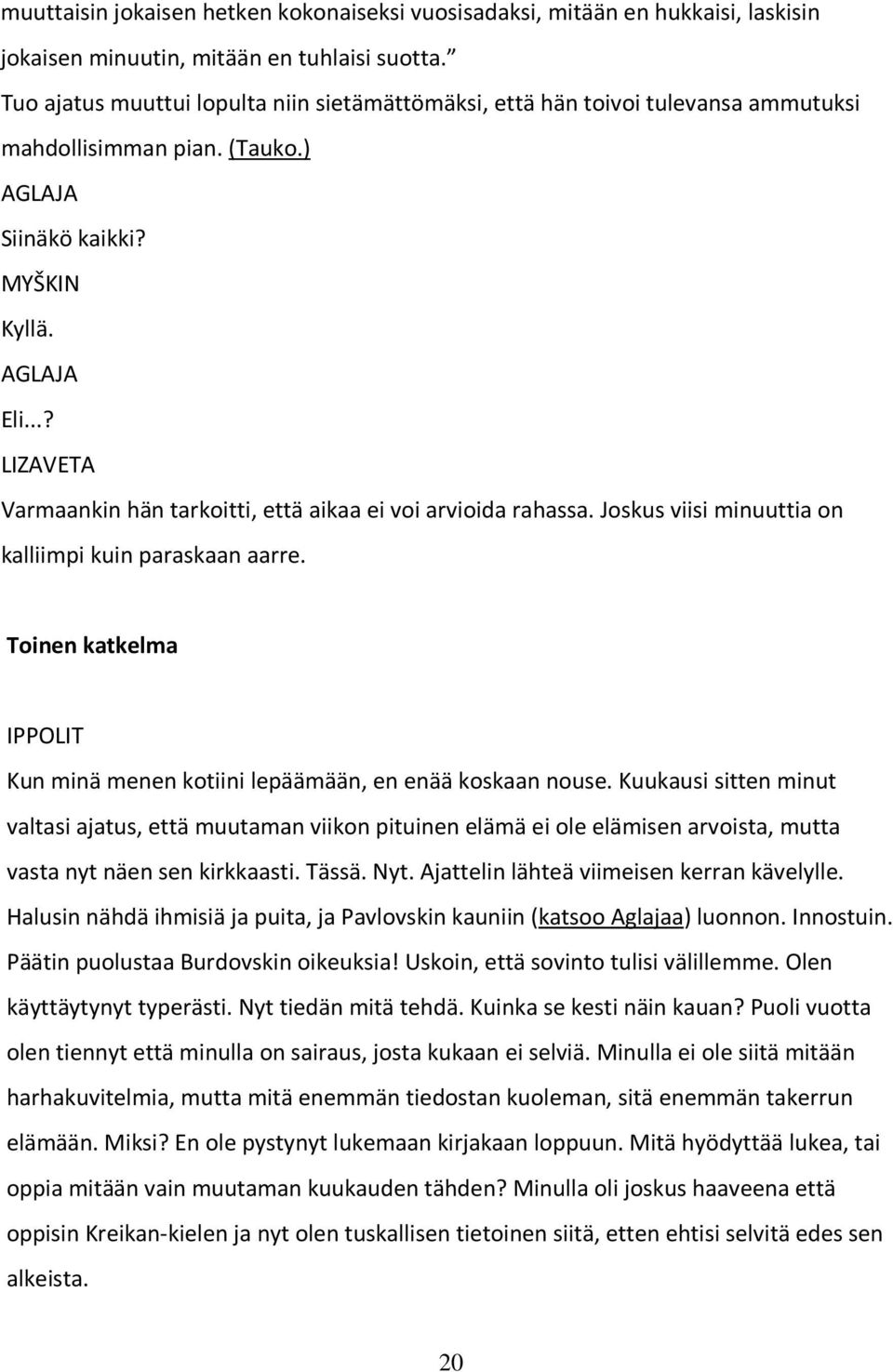 ..? LIZAVETA Varmaankin hän tarkoitti, että aikaa ei voi arvioida rahassa. Joskus viisi minuuttia on kalliimpi kuin paraskaan aarre.