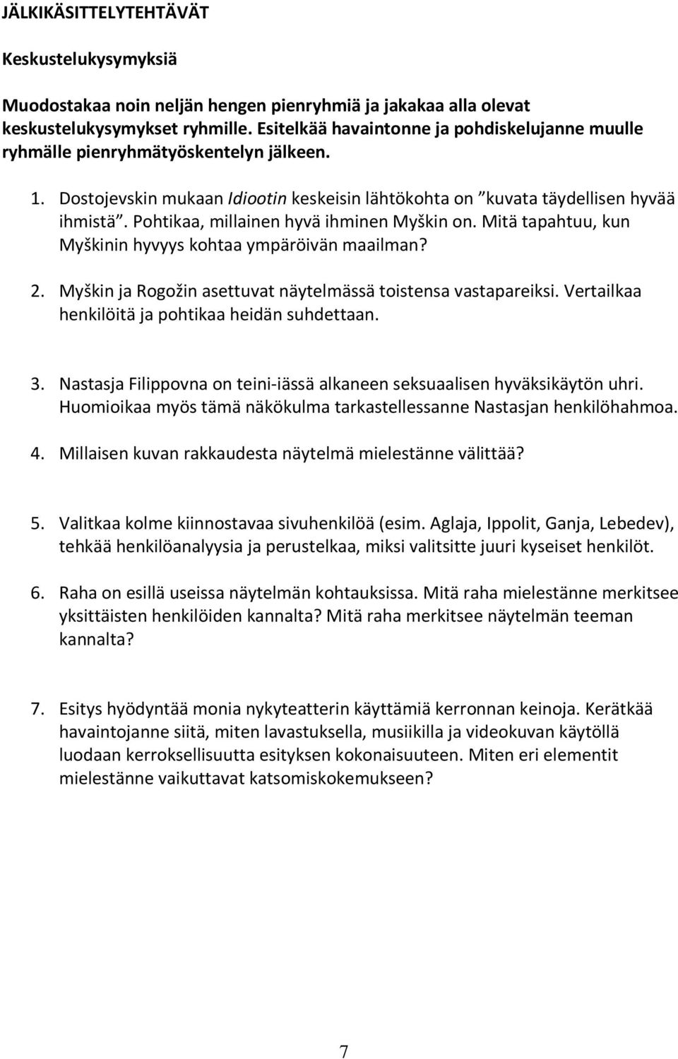 Pohtikaa, millainen hyvä ihminen Myškin on. Mitä tapahtuu, kun Myškinin hyvyys kohtaa ympäröivän maailman? 2. Myškin ja Rogožin asettuvat näytelmässä toistensa vastapareiksi.