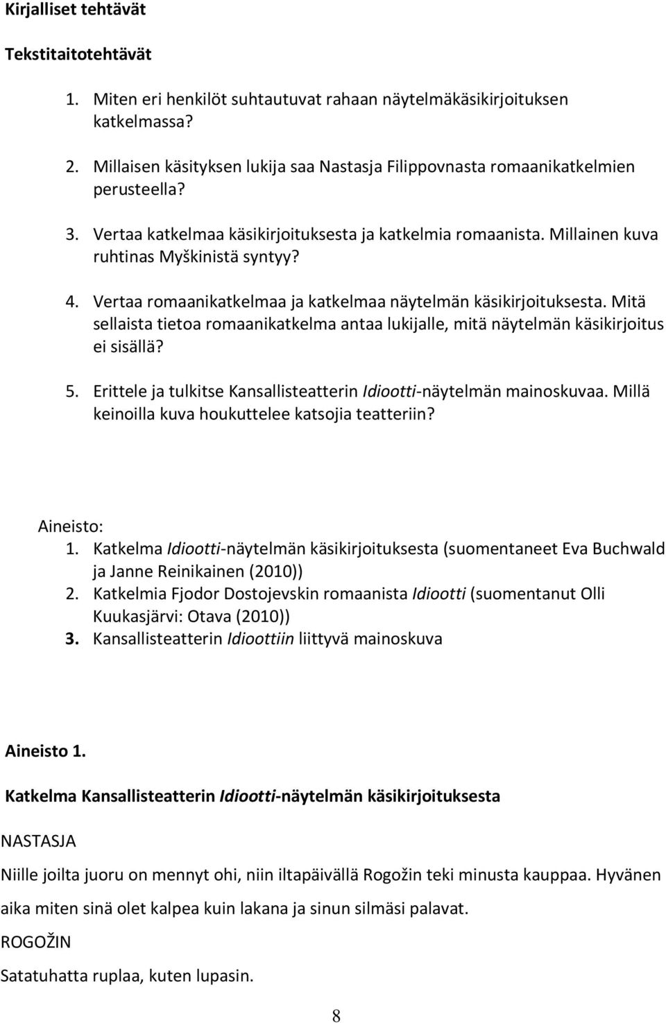 Vertaa romaanikatkelmaa ja katkelmaa näytelmän käsikirjoituksesta. Mitä sellaista tietoa romaanikatkelma antaa lukijalle, mitä näytelmän käsikirjoitus ei sisällä? 5.