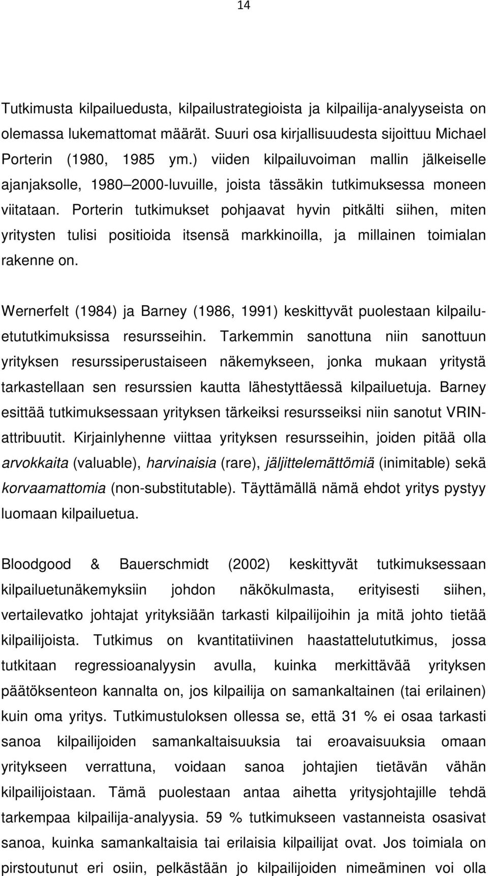 Porterin tutkimukset pohjaavat hyvin pitkälti siihen, miten yritysten tulisi positioida itsensä markkinoilla, ja millainen toimialan rakenne on.