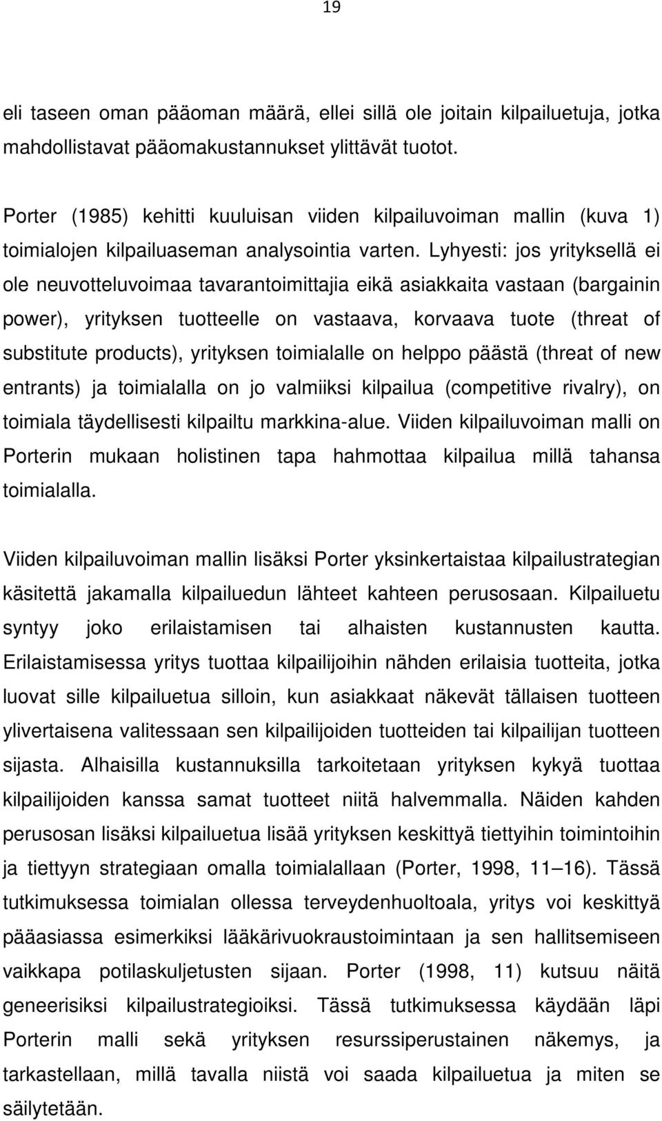 Lyhyesti: jos yrityksellä ei ole neuvotteluvoimaa tavarantoimittajia eikä asiakkaita vastaan (bargainin power), yrityksen tuotteelle on vastaava, korvaava tuote (threat of substitute products),