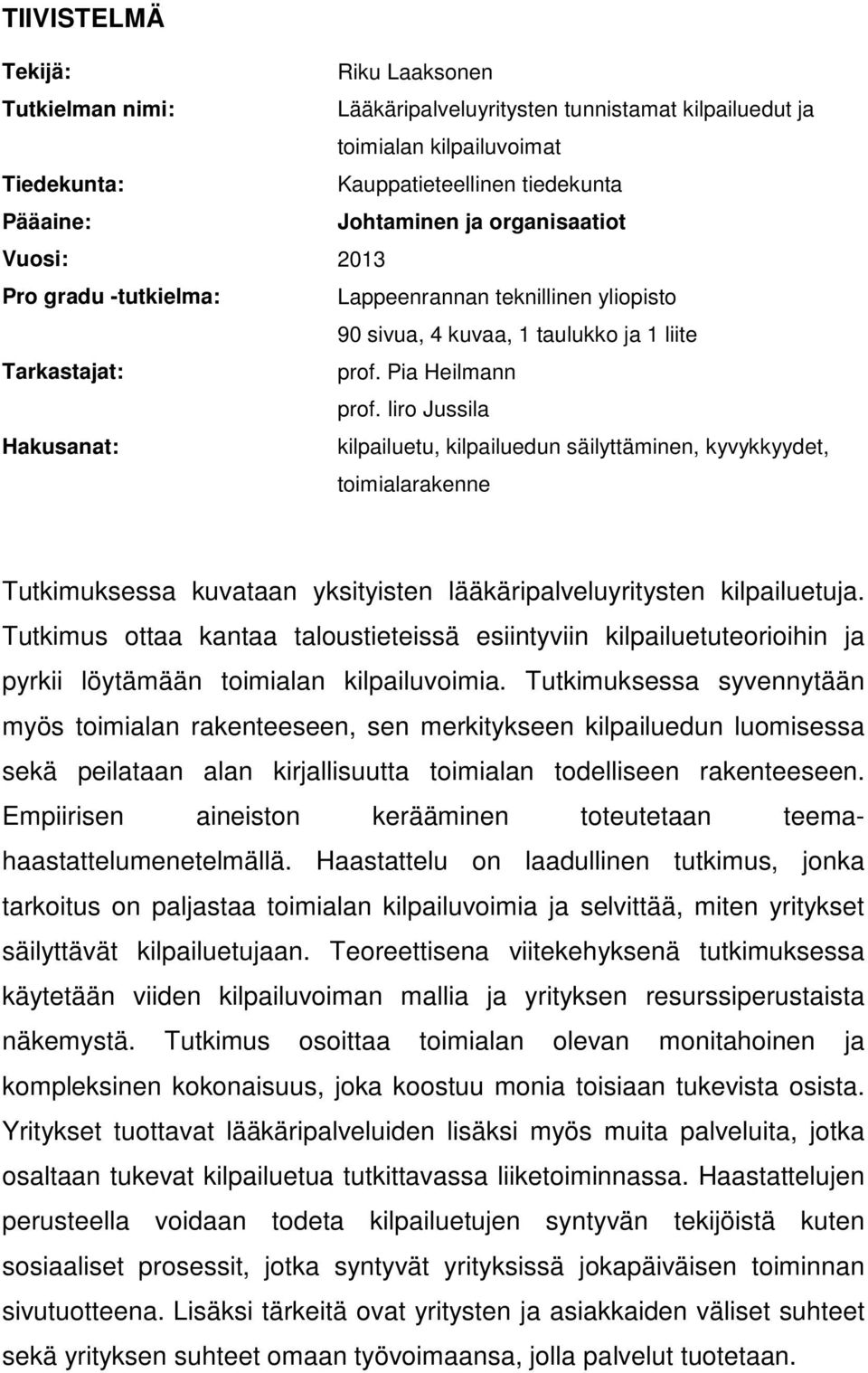 Iiro Jussila Hakusanat: kilpailuetu, kilpailuedun säilyttäminen, kyvykkyydet, toimialarakenne Tutkimuksessa kuvataan yksityisten lääkäripalveluyritysten kilpailuetuja.