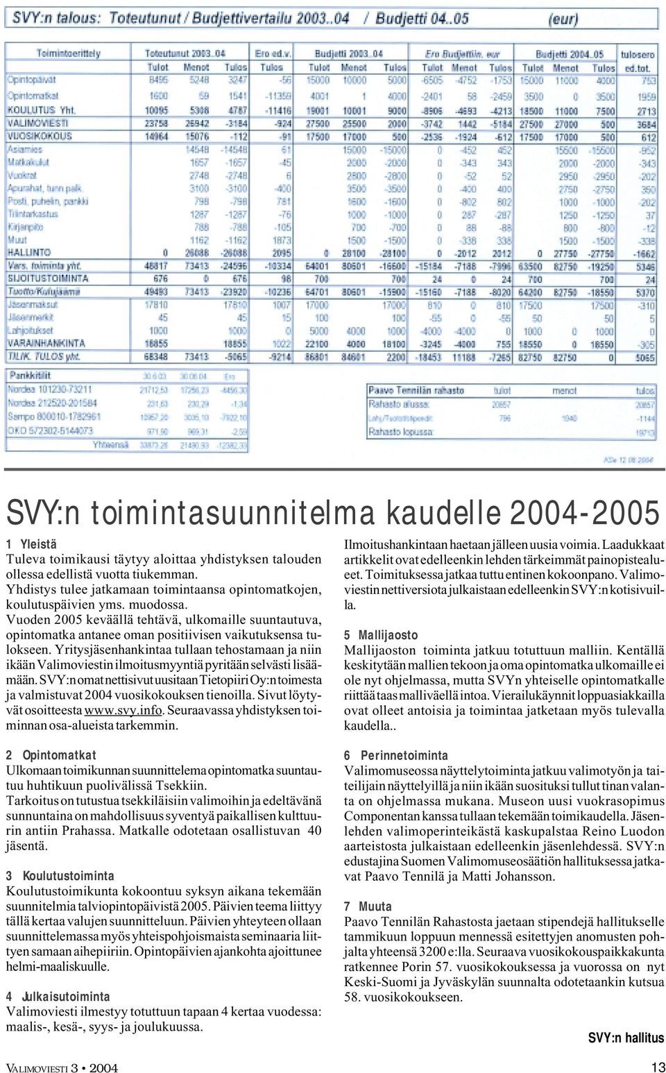 Vuoden 2005 keväällä tehtävä, ulkomaille suuntautuva, opintomatka antanee oman positiivisen vaikutuksensa tulokseen.