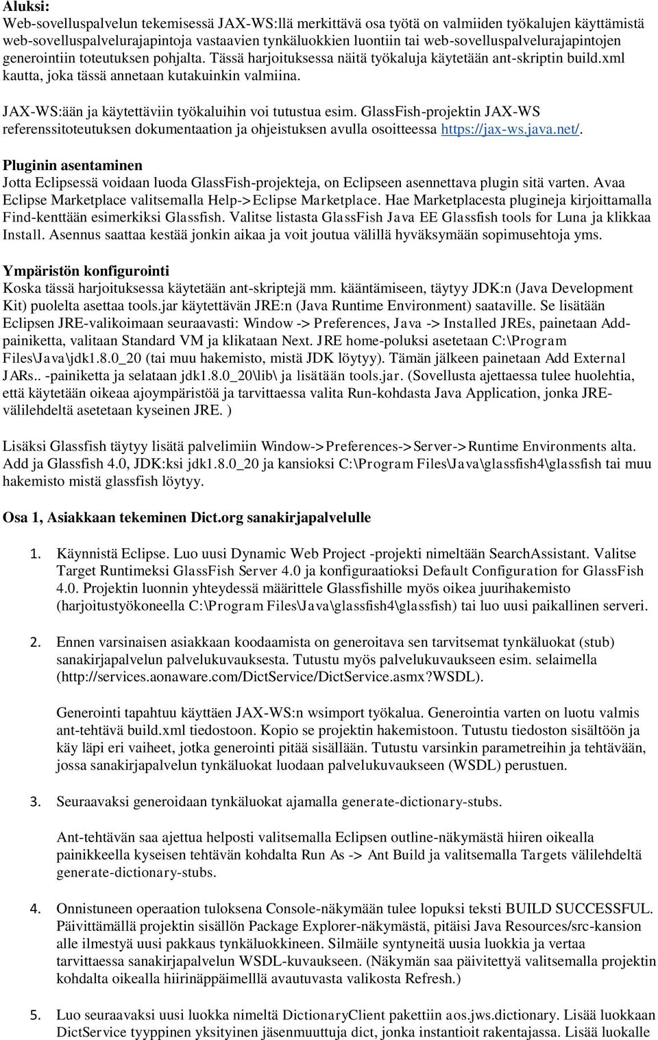 JAX-WS:ään ja käytettäviin työkaluihin voi tutustua esim. GlassFish-projektin JAX-WS referenssitoteutuksen dokumentaation ja ohjeistuksen avulla osoitteessa https://jax-ws.java.net/.