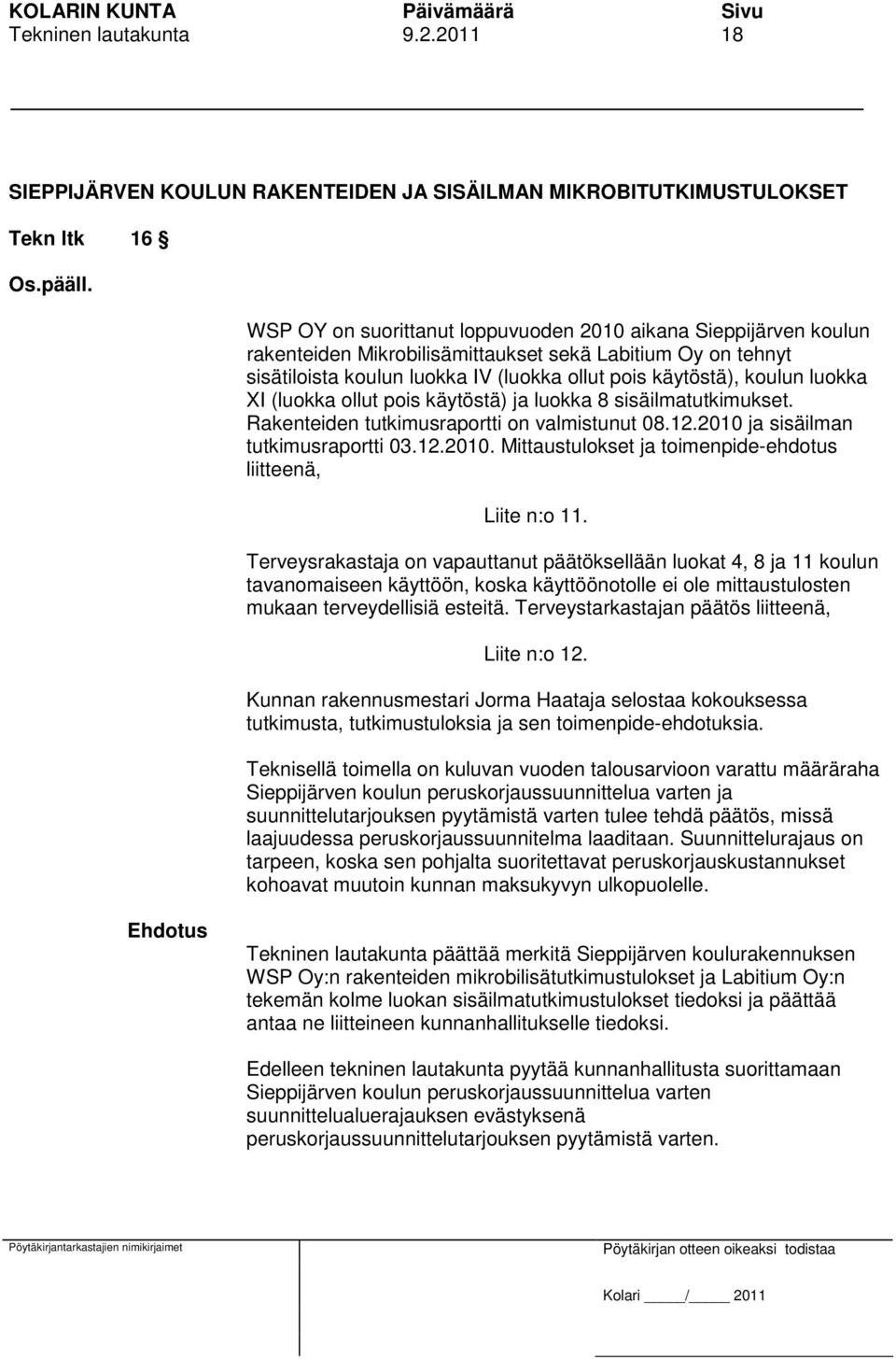 Labitium Oy on tehnyt sisätiloista koulun luokka IV (luokka ollut pois käytöstä), koulun luokka XI (luokka ollut pois käytöstä) ja luokka 8 sisäilmatutkimukset.